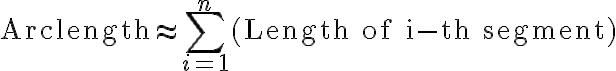 $\text{Arclength}\approx\sum_{i=1}^{n}(\text{Length of i-th segment})$